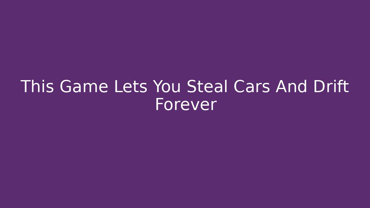 This Game Lets You Steal Cars And Drift Forever