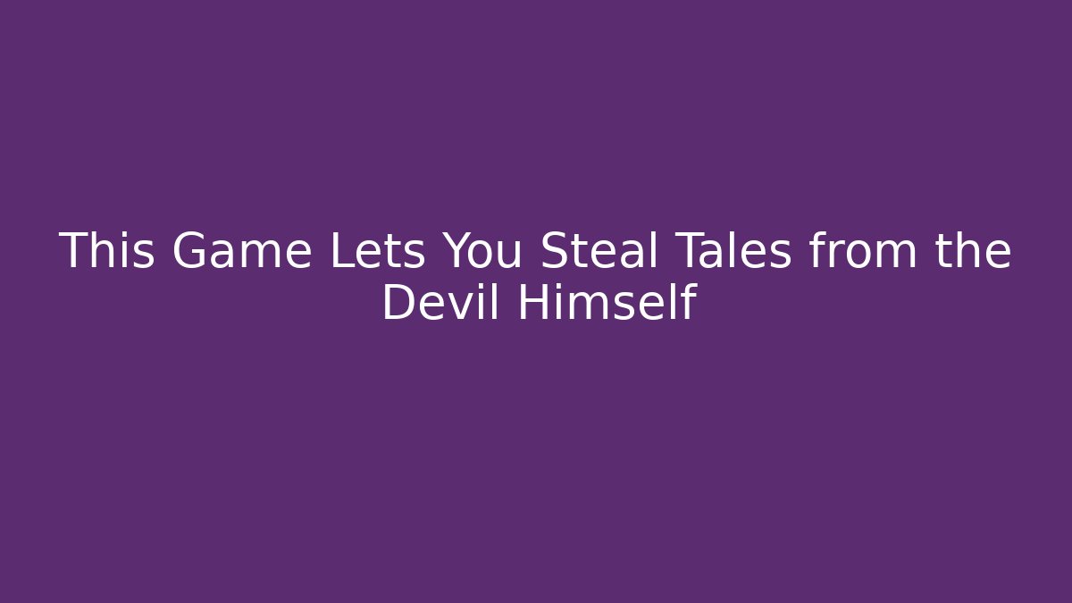 This Game Lets You Steal Tales from the Devil Himself