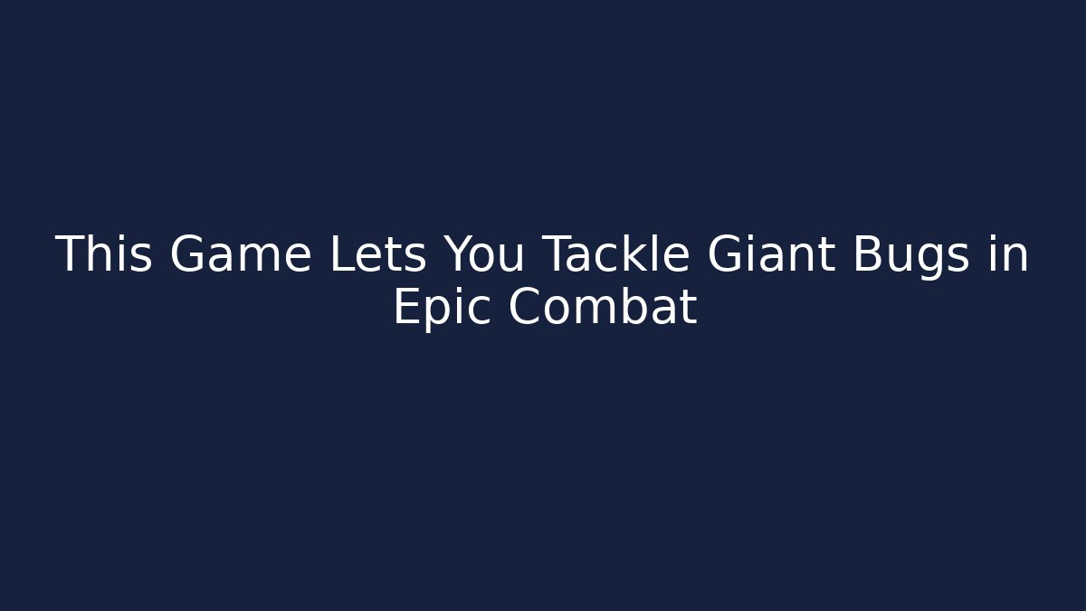 This Game Lets You Tackle Giant Bugs in Epic Combat