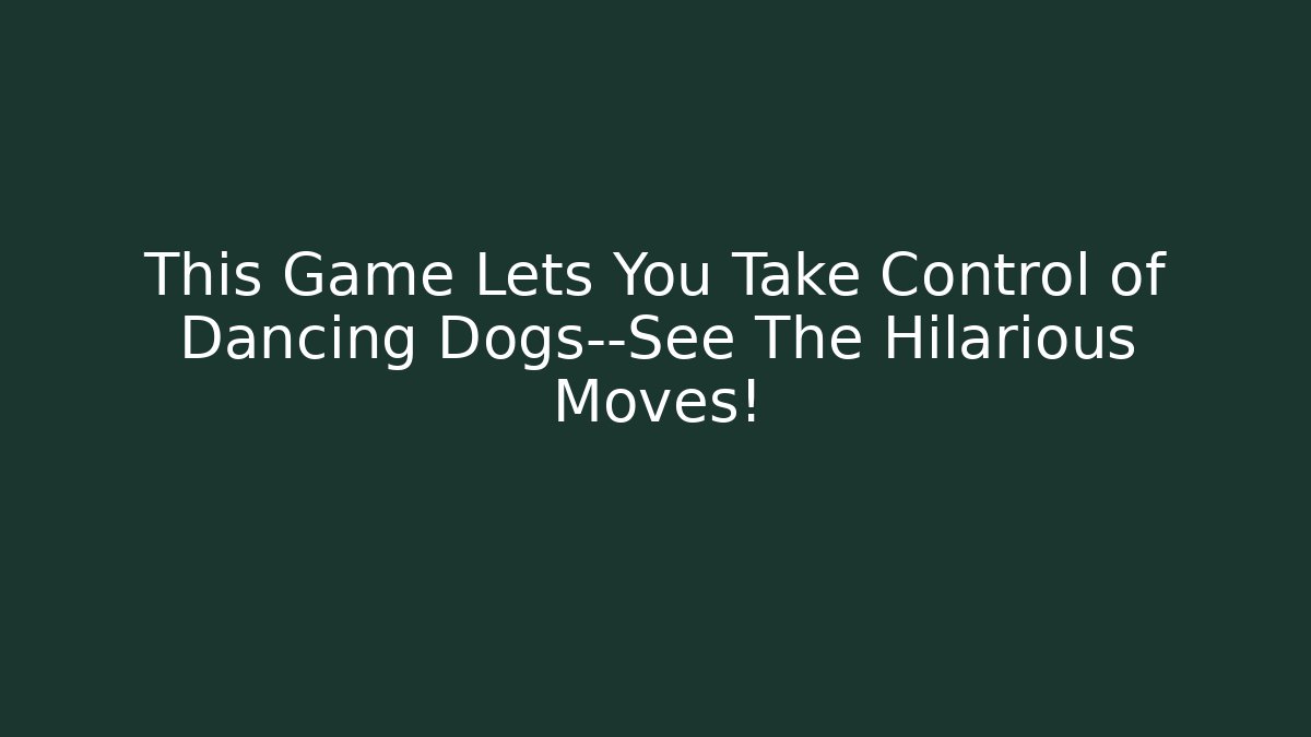 This Game Lets You Take Control of Dancing Dogs—See The Hilarious Moves!