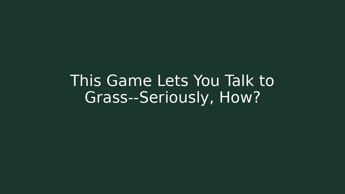 This Game Lets You Talk to Grass—Seriously, How? - Critter Realm