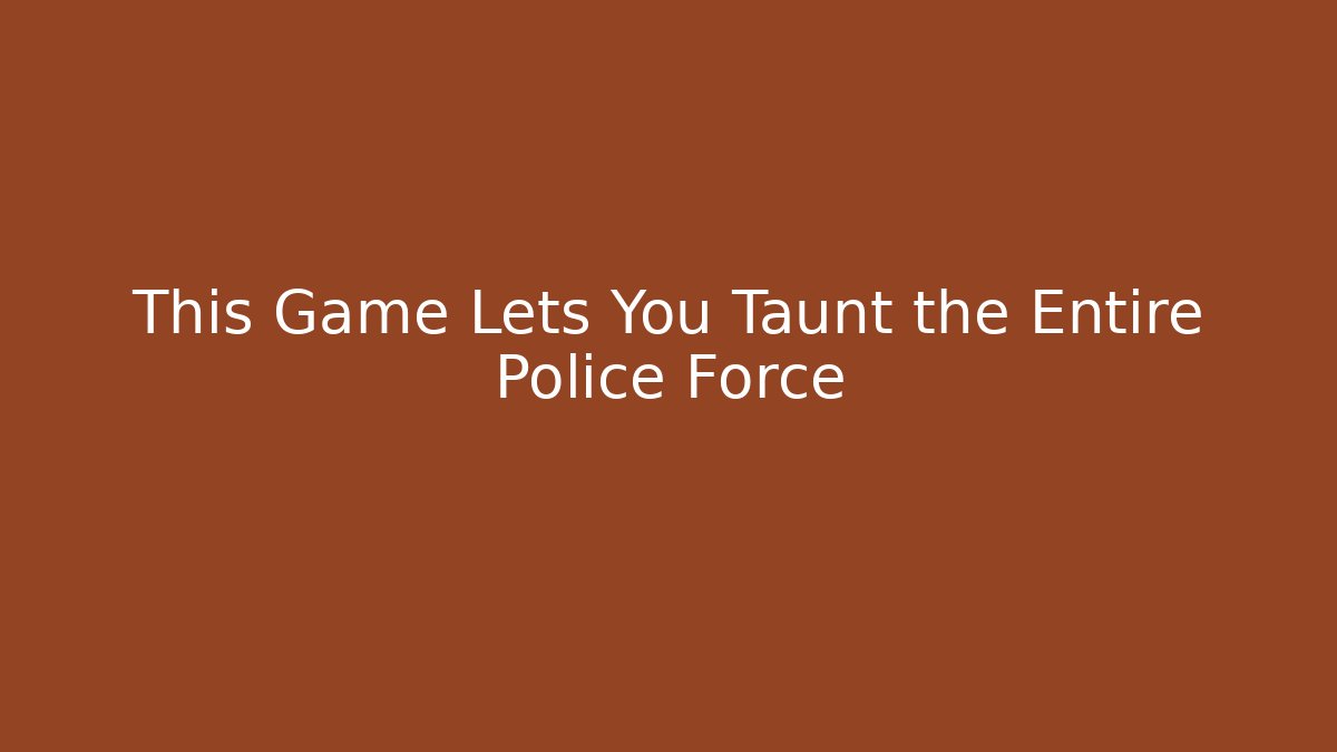 This Game Lets You Taunt the Entire Police Force