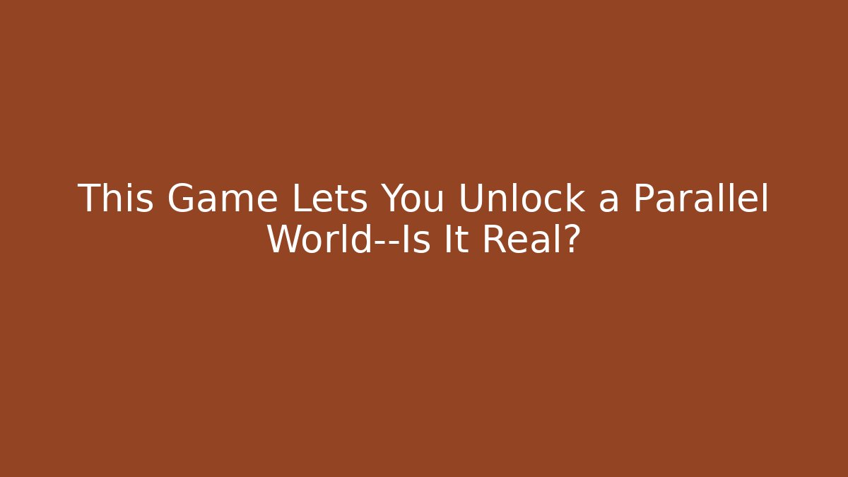 This Game Lets You Unlock a Parallel World—Is It Real?