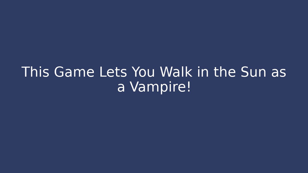 This Game Lets You Walk in the Sun as a Vampire! - Critter Realm