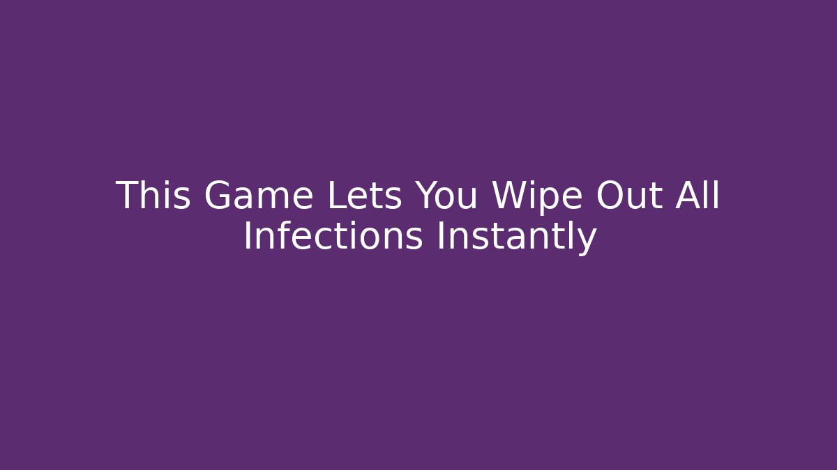 This Game Lets You Wipe Out All Infections Instantly - Critter Realm
