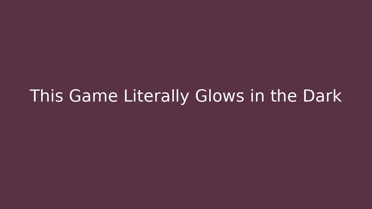 This Game Literally Glows in the Dark