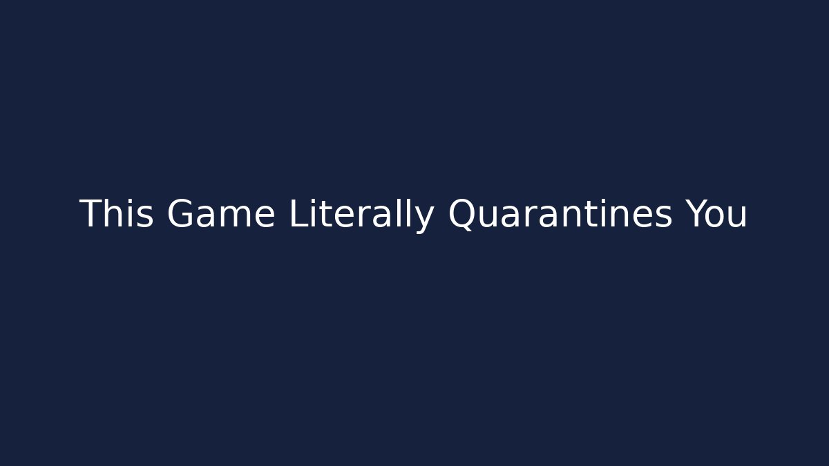 This Game Literally Quarantines You