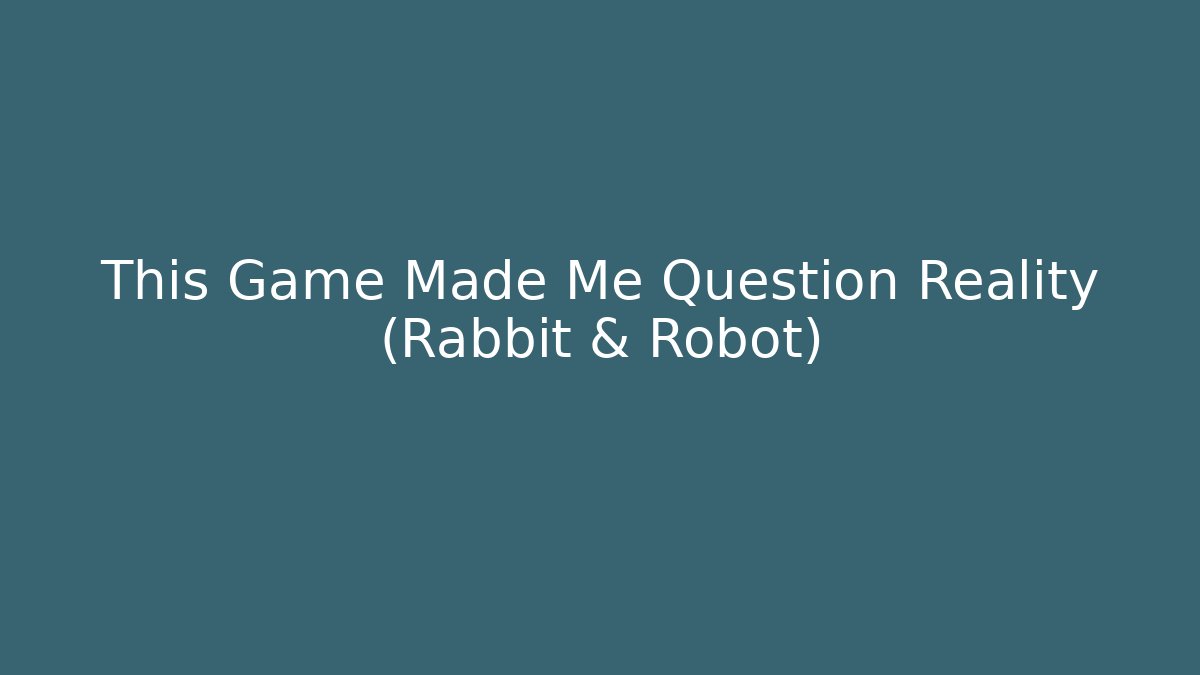 This Game Made Me Question Reality (Rabbit & Robot)
