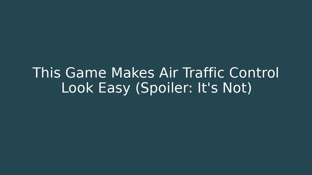 This Game Makes Air Traffic Control Look Easy (Spoiler: It's Not) - Critter Realm