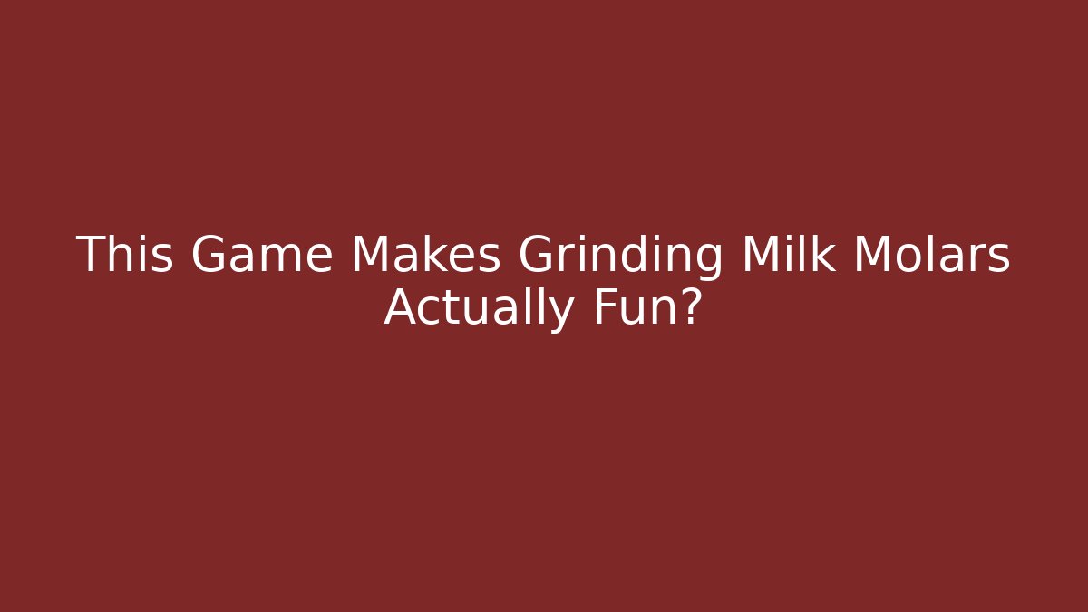 This Game Makes Grinding Milk Molars Actually Fun?