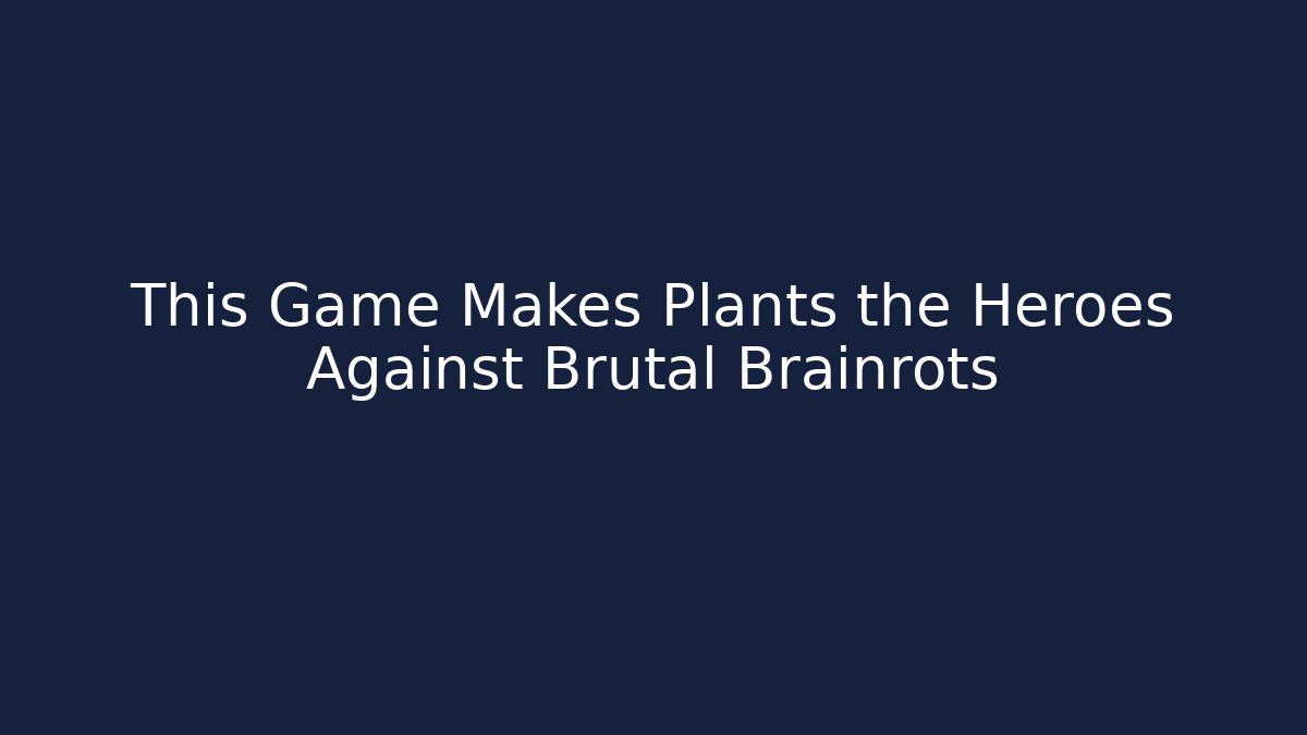 This Game Makes Plants the Heroes Against Brutal Brainrots