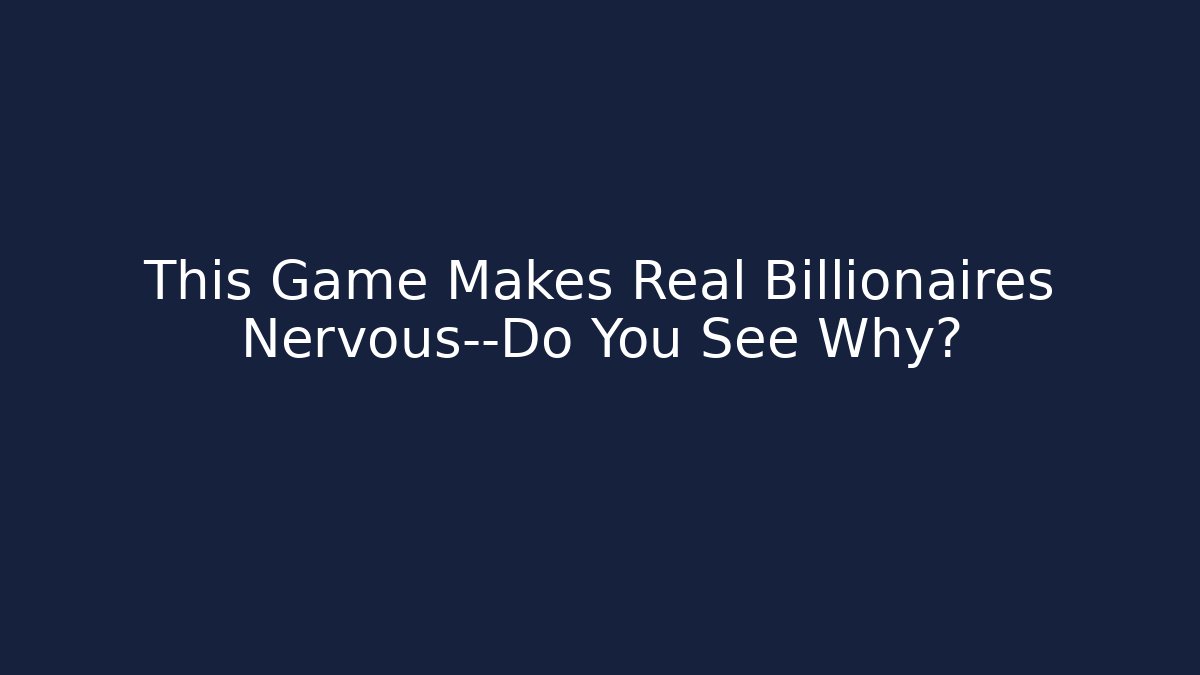 This Game Makes Real Billionaires Nervous—Do You See Why?