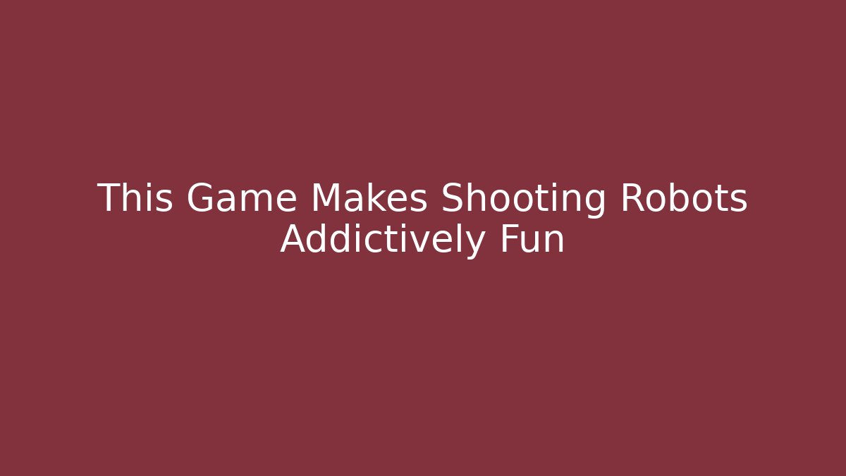 This Game Makes Shooting Robots Addictively Fun
