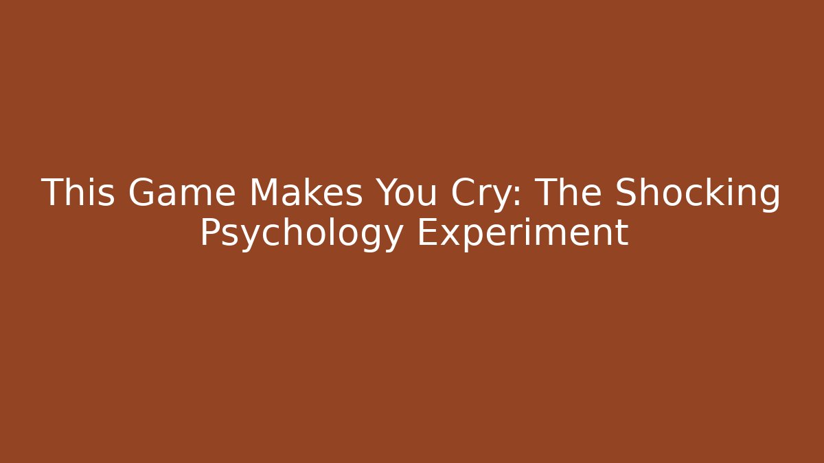 This Game Makes You Cry: The Shocking Psychology Experiment