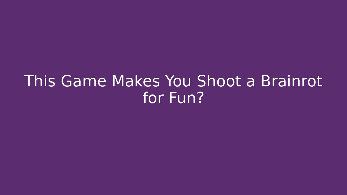 This Game Makes You Shoot a Brainrot for Fun?