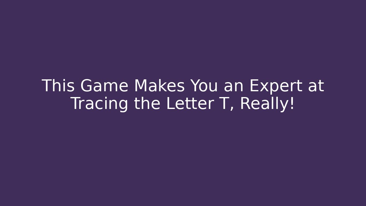 This Game Makes You an Expert at Tracing the Letter T, Really!