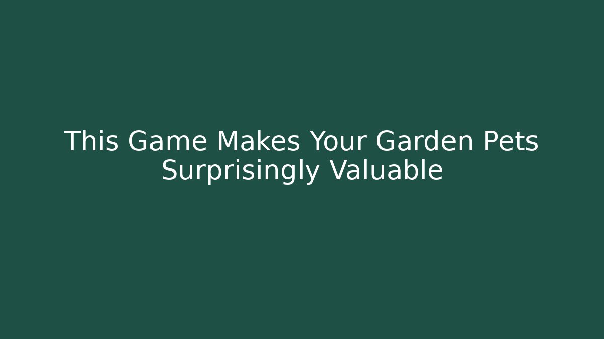 This Game Makes Your Garden Pets Surprisingly Valuable