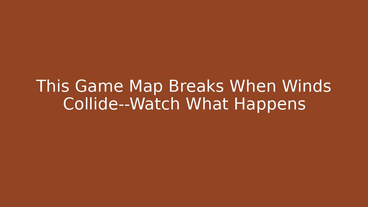 This Game Map Breaks When Winds Collide—Watch What Happens