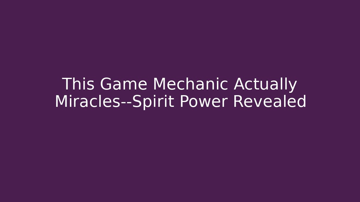 This Game Mechanic Actually Miracles—Spirit Power Revealed