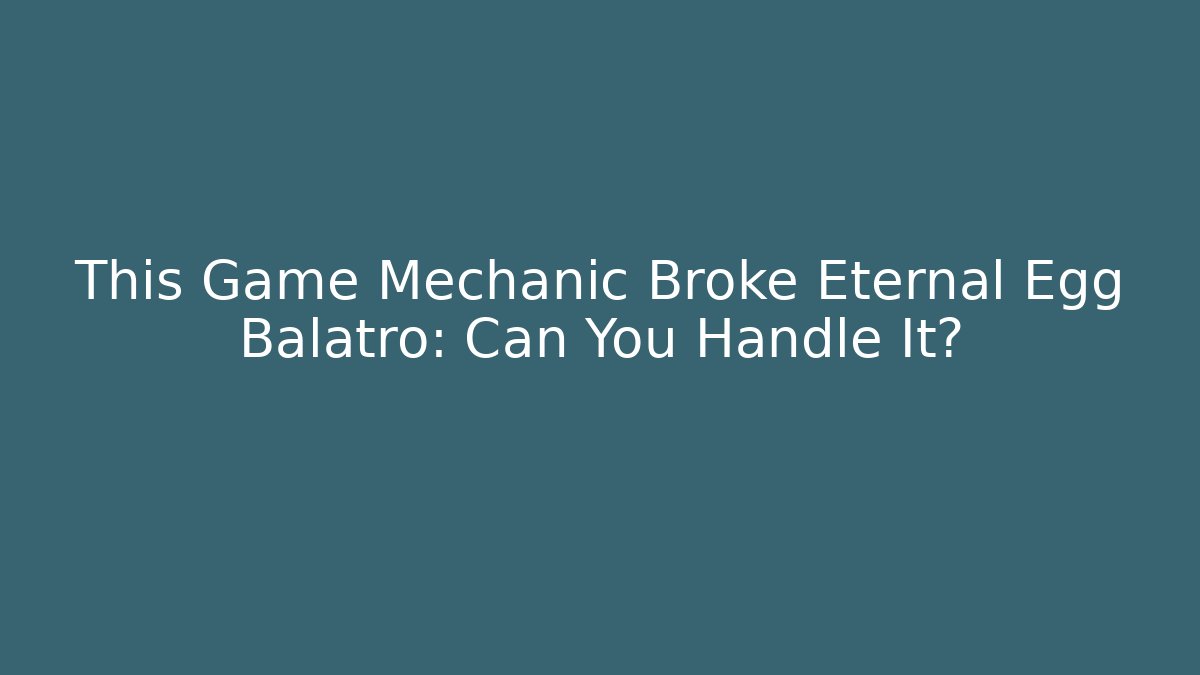 This Game Mechanic Broke Eternal Egg Balatro: Can You Handle It?