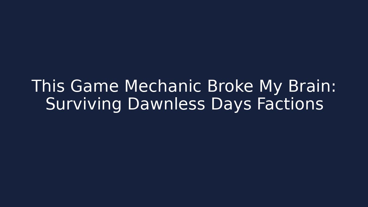 This Game Mechanic Broke My Brain: Surviving Dawnless Days Factions