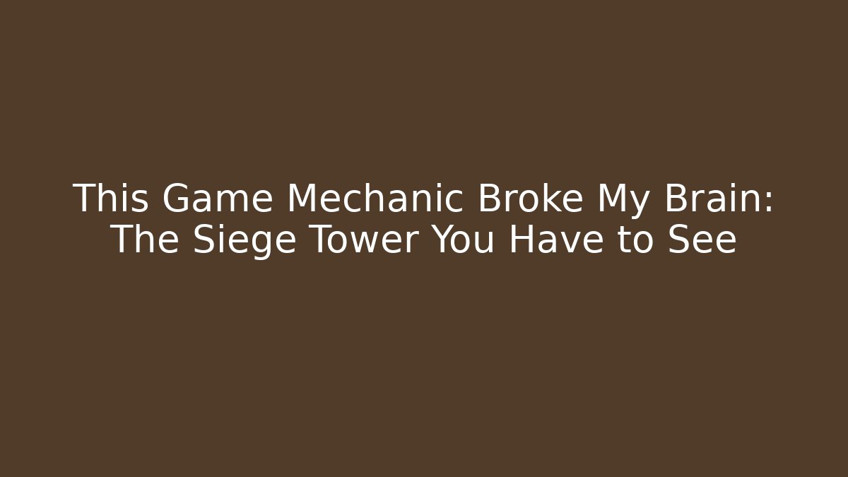 This Game Mechanic Broke My Brain: The Siege Tower You Have to See