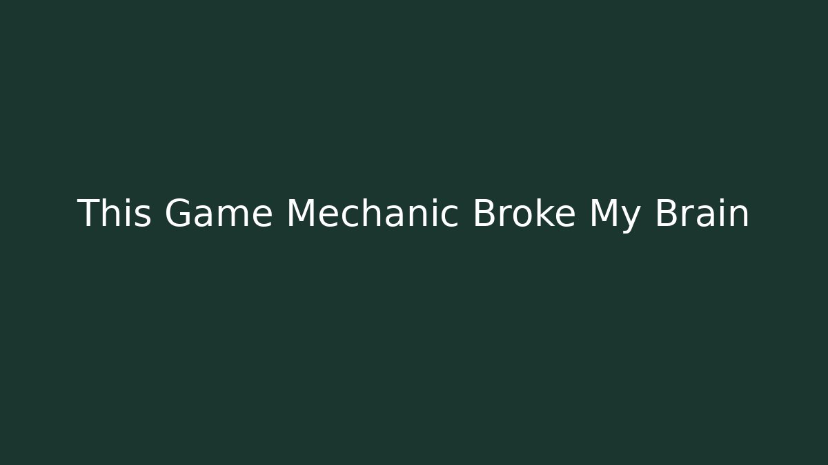 This Game Mechanic Broke My Brain