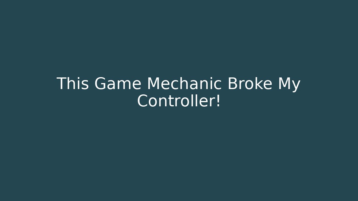 This Game Mechanic Broke My Controller!