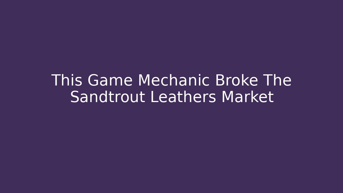 This Game Mechanic Broke The Sandtrout Leathers Market - Critter Realm