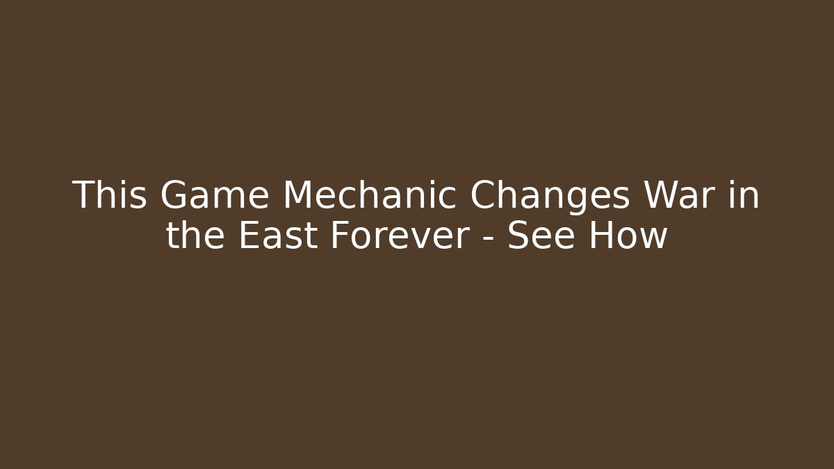 This Game Mechanic Changes War in the East Forever - See How - Critter Realm