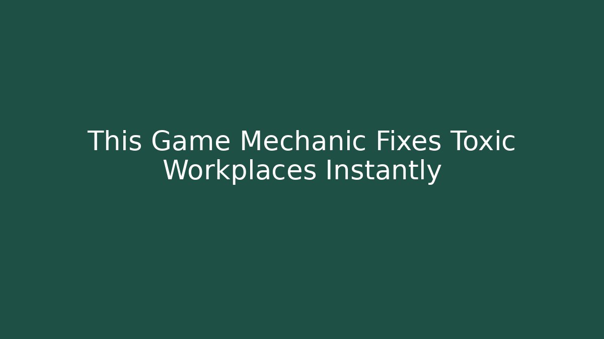 This Game Mechanic Fixes Toxic Workplaces Instantly