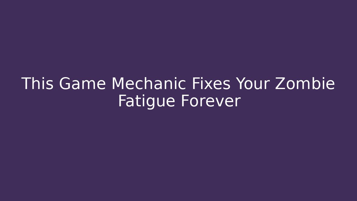 This Game Mechanic Fixes Your Zombie Fatigue Forever