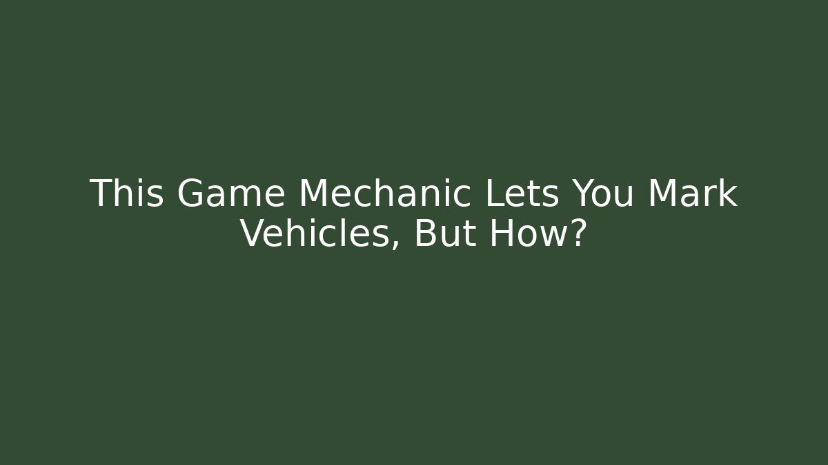 This Game Mechanic Lets You Mark Vehicles, But How?