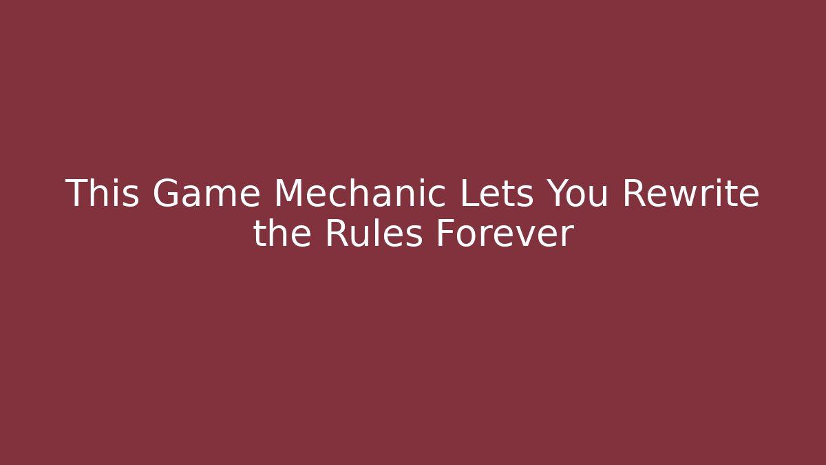 This Game Mechanic Lets You Rewrite the Rules Forever
