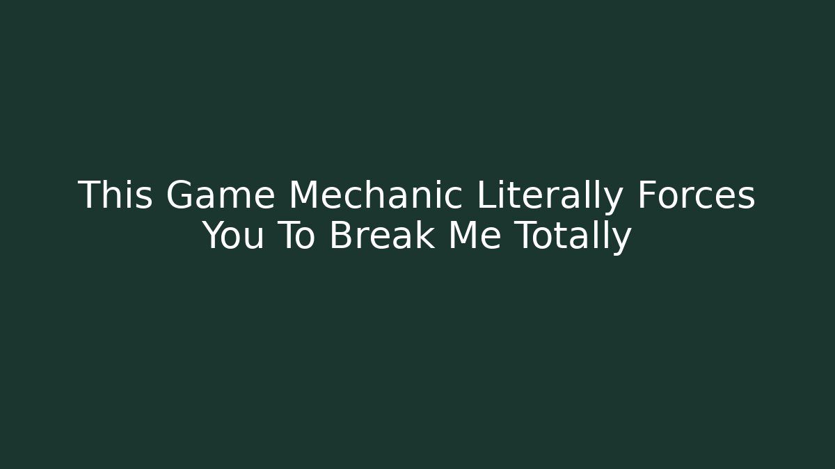 This Game Mechanic Literally Forces You To Break Me Totally - Critter Realm