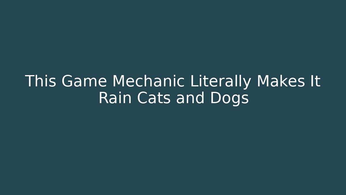This Game Mechanic Literally Makes It Rain Cats and Dogs
