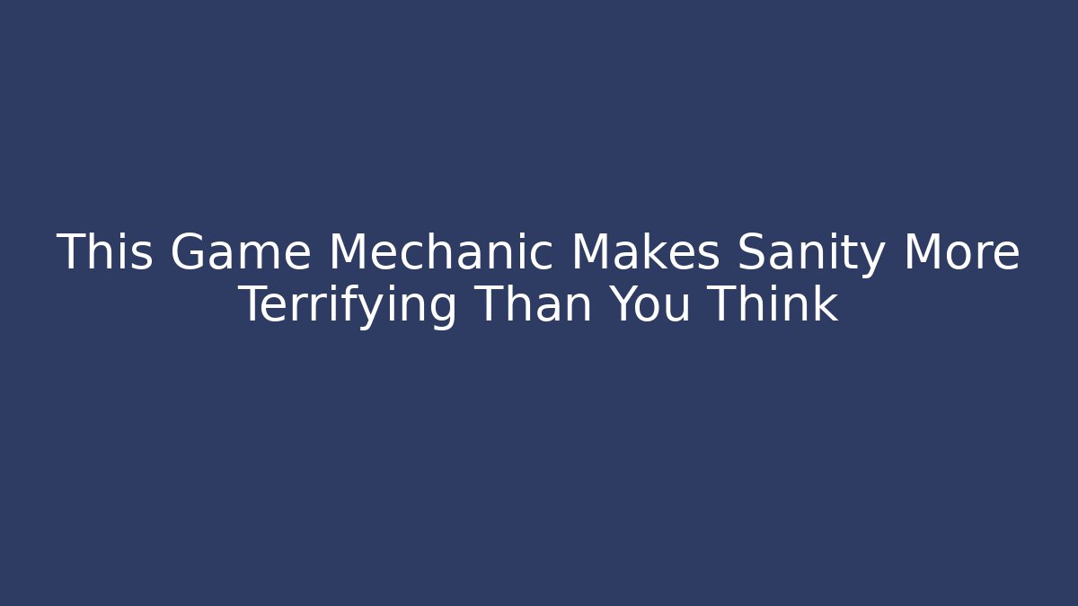 This Game Mechanic Makes Sanity More Terrifying Than You Think