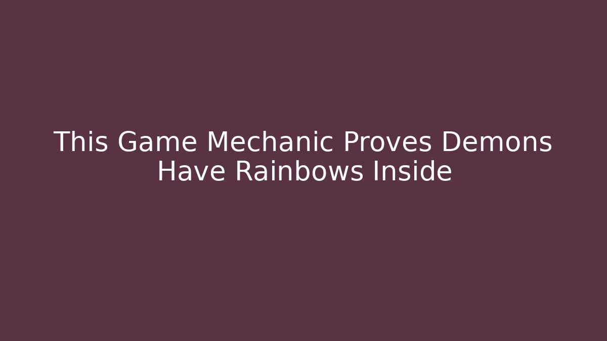 This Game Mechanic Proves Demons Have Rainbows Inside