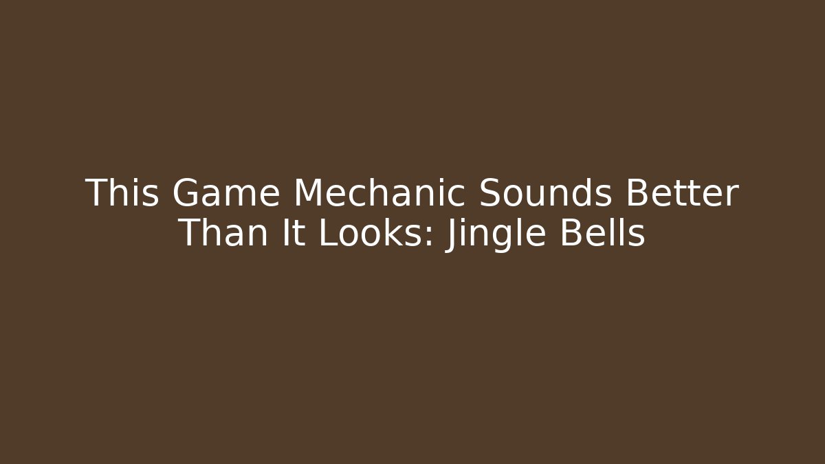 This Game Mechanic Sounds Better Than It Looks: Jingle Bells