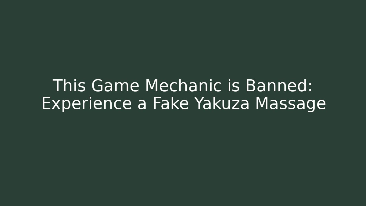 This Game Mechanic is Banned: Experience a Fake Yakuza Massage - Critter Realm