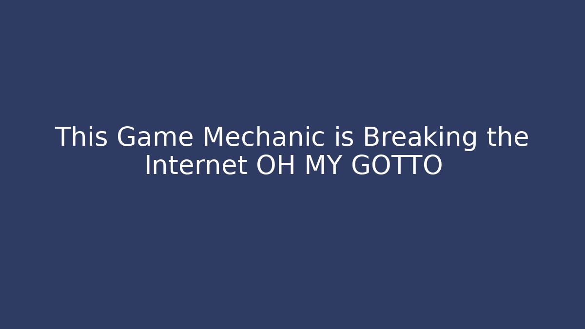 This Game Mechanic is Breaking the Internet OH MY GOTTO
