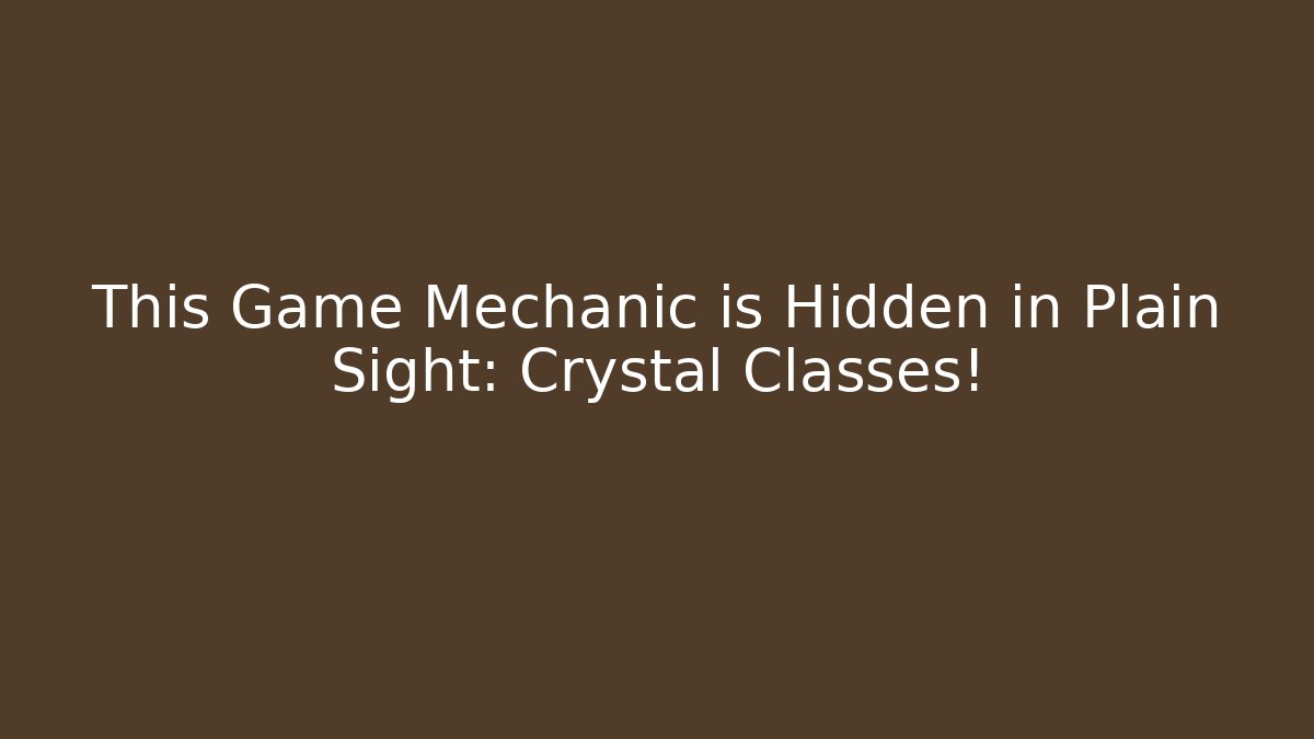 This Game Mechanic is Hidden in Plain Sight: Crystal Classes!