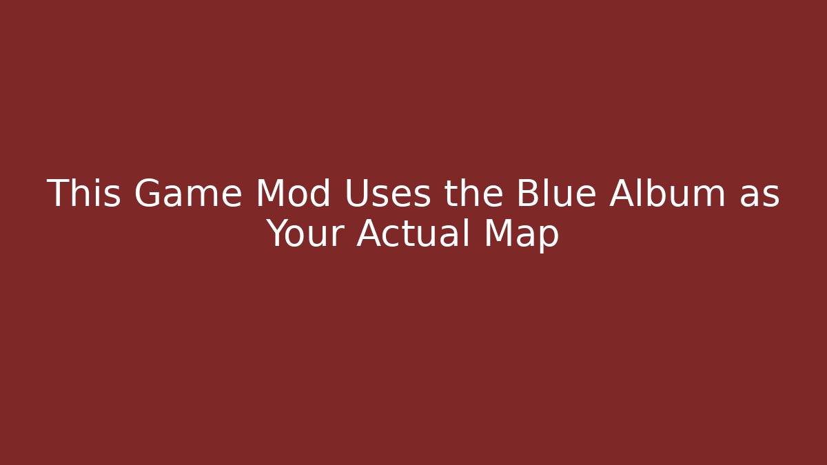 This Game Mod Uses the Blue Album as Your Actual Map
