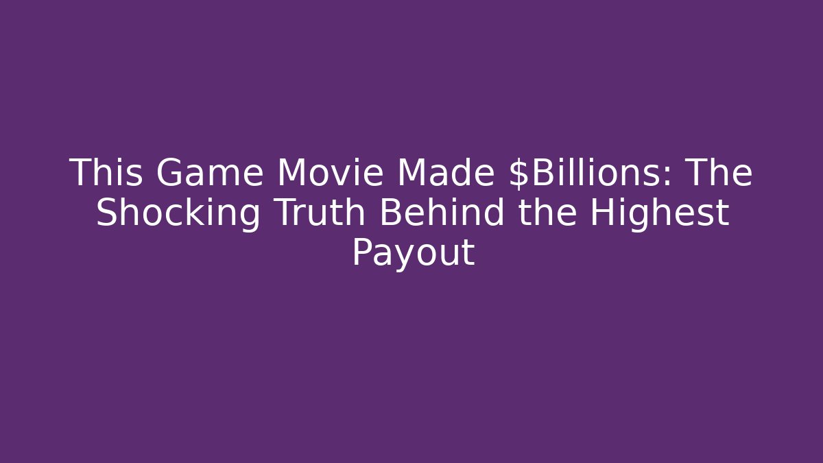 This Game Movie Made $Billions: The Shocking Truth Behind the Highest Payout