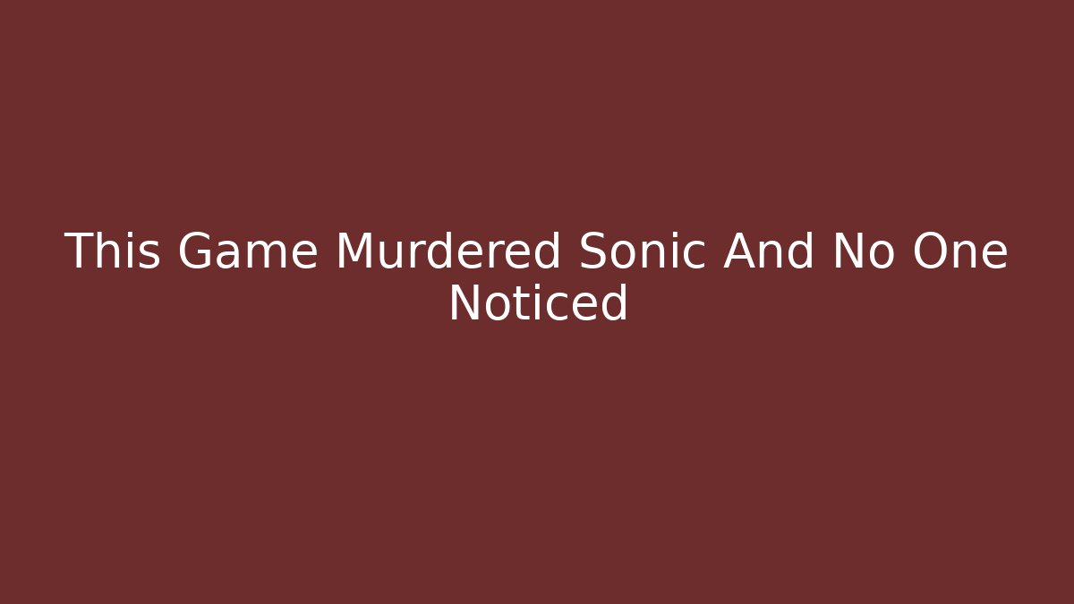 This Game Murdered Sonic And No One Noticed