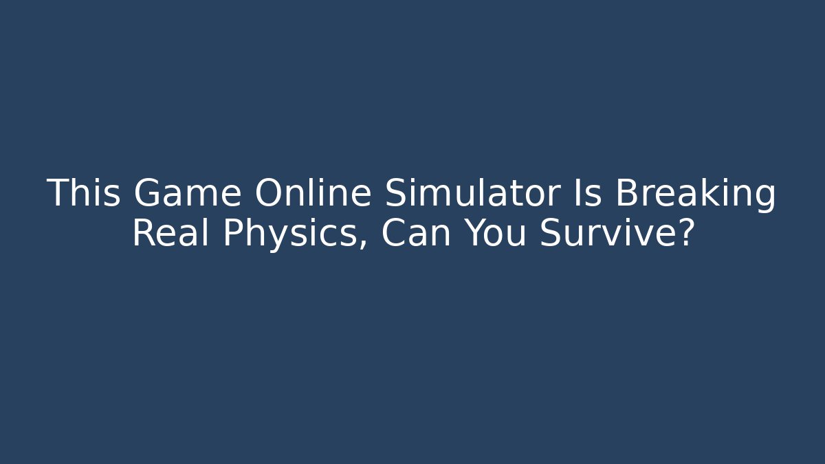 This Game Online Simulator Is Breaking Real Physics, Can You Survive?