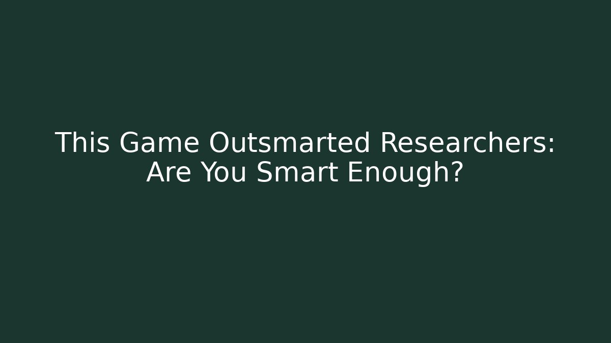 This Game Outsmarted Researchers: Are You Smart Enough?