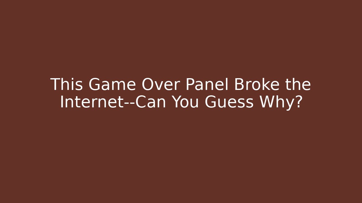 This Game Over Panel Broke the Internet—Can You Guess Why?