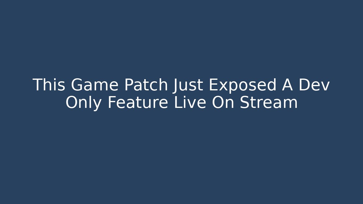 This Game Patch Just Exposed A Dev Only Feature Live On Stream