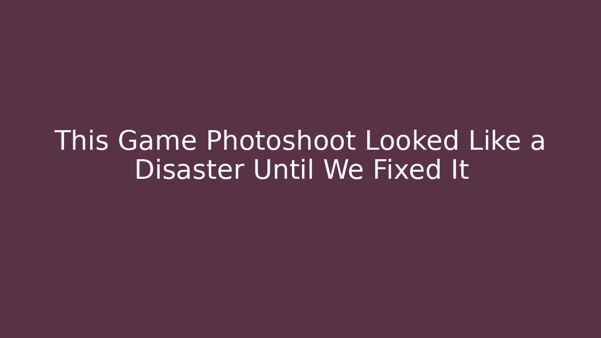 This Game Photoshoot Looked Like a Disaster Until We Fixed It